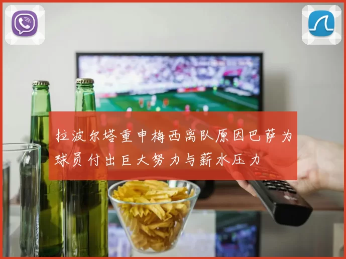 拉波尔塔重申梅西离队原因巴萨为球员付出巨大努力与薪水压力